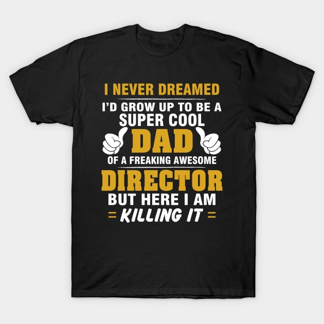 Director Dad  – Cool Dad Of Freaking Awesome Director T-Shirt by isidrobrooks